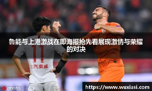鲁能与上港激战在即海报抢先看展现激情与荣耀的对决