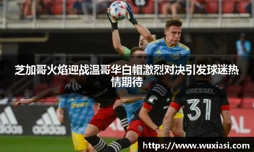 芝加哥火焰迎战温哥华白帽激烈对决引发球迷热情期待