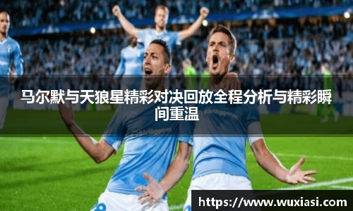 马尔默与天狼星精彩对决回放全程分析与精彩瞬间重温