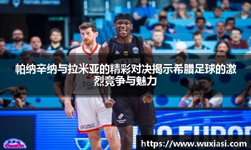 帕纳辛纳与拉米亚的精彩对决揭示希腊足球的激烈竞争与魅力
