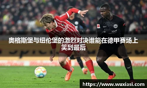 奥格斯堡与纽伦堡的激烈对决谁能在德甲赛场上笑到最后